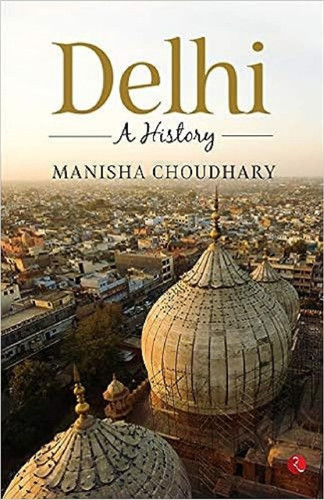 DELHI: A History by Manisha Choudhary, 9789353338091