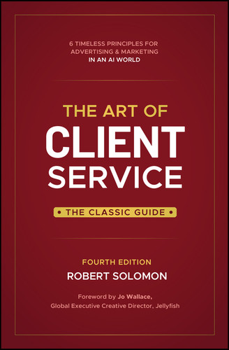 The Art of Client Service (57 Things Every Advertising and Marketing Person Should Know) by Robert Solomon, 9781394430031