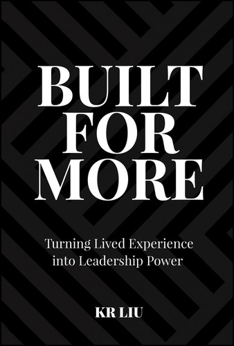 Built for More (Turning Lived Experience into Leadership Power) by KR Liu, 9781394410606