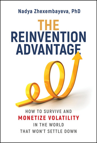 The Reinvention Advantage (How to Survive and Monetize Volatility in the World That Won't Settle Down) by Nadya Zhexembayeva, 9781394444878