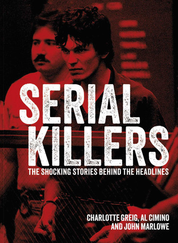 Serial Killers (The Shocking Stories Behind the Headlines) by Al Cimino, Charlotte Greig, John Marlowe, 9781398837263