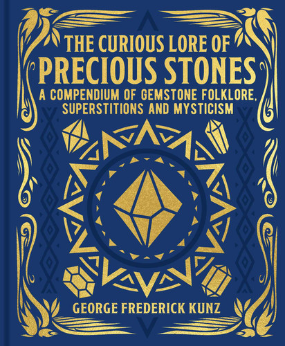The Curious Lore of Precious Stones (A Compendium of Gemstone Folklore, Superstitions and Mysticism) by George Frederick Kunz, 9781398844865