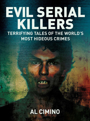 Evil Serial Killers (Terrifying Tales of the World's Most Hideous Crimes) by Al Cimino, 9781398874190