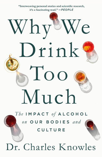 Why We Drink Too Much (The Impact of Alcohol on Our Bodies and Culture) by Dr. Charles Knowles, 9781250392947