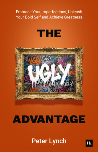 The Ugly Advantage (Embrace Your Imperfections, Unleash Your Bold Self and Achieve Greatness) by Peter Lynch, 9781804094785