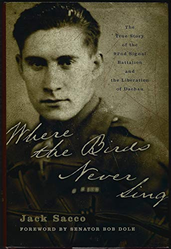 Where the Birds Never Sing (The True Story of the 92nd Signal Battalion and the Liberation of Dachau) by Jack Sacco, 9780060096656