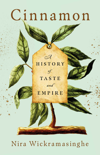 Cinnamon (A History of Taste and Empire) by Nira Wickramasinghe, 9781250385659
