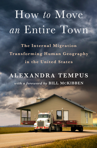 How to Move an Entire Town (The Internal Migration Transforming Human Geography in the United States) by Alexandra Tempus, Bill McKibben, 9781250282446