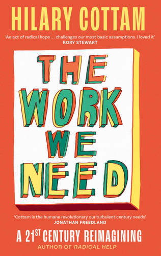 The Work We Need ('An act of radical hope, radical listening and radical humility . . . I loved it' RORY STEWART) by Hilary Cottam, 9780349017495