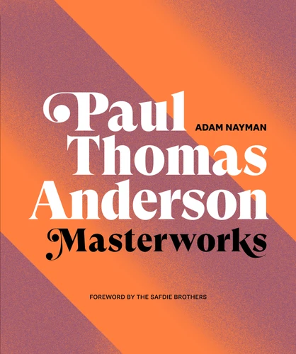 Paul Thomas Anderson: Masterworks (A Filmmaker's Creative Journey) by Adam Nayman, Little White Lies, the Safdie Brothers, 9781419744679