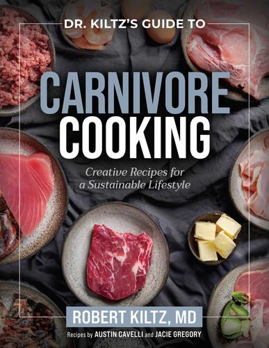 Dr. Kiltz's Guide to Carnivore Cooking (Creative Recipes for a Sustainable Lifestyle) by Robert Kiltz, Austin Cavelli, Jacie Beth, 9781637636213