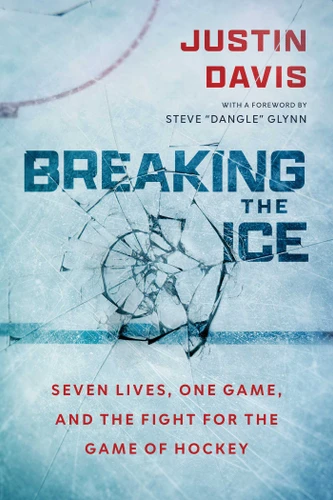 Breaking the Ice (Seven Lives, One Game, and The Fight for the Game of Hockey) by Justin Davis, Steve Dangle, 9781770418332