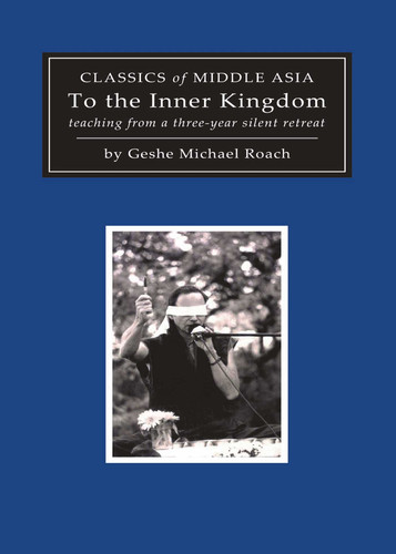 To the Inner Kingdom (teaching from a three-year silent retreat) by Geshe Michael Roach, 9781937114718