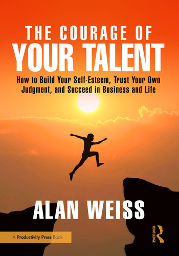 The Courage of Your Talent (How to Build Your Self-Esteem, Trust Your Own Judgment, and Succeed in Business and Life) by Alan Weiss, 9781041295938