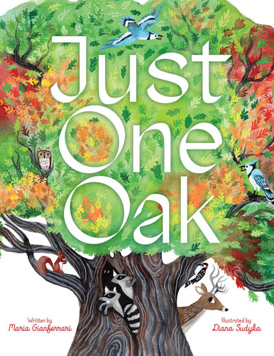 Just One Oak (What a Single Tree Can Be) by Maria Gianferrari, Diana Sudyka, 9781665961042