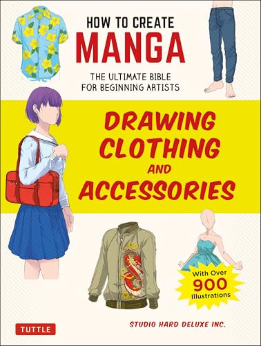 How to Create Manga: Drawing Clothing and Accessories (The Ultimate Bible for Beginning Artists (With Over 900 Illustrations)) by Studio Hard Deluxe Inc., 9780804860222