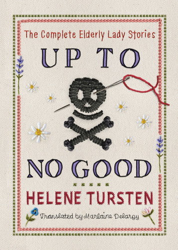Up to No Good: The Complete Elderly Lady Stories by Helene Tursten, Marlaine Delargy, 9781641299138