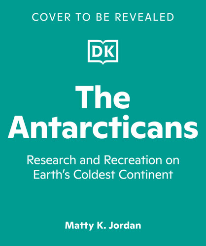 The Antarcticans (Research and Recreation on Earth's Coldest Continent) by Matty K. Jordan, 9798217136841
