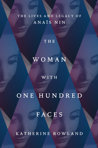 The Woman with One Hundred Faces (The Lives and Legacy of Anaïs Nin) by Katherine Rowland, 9780593443286