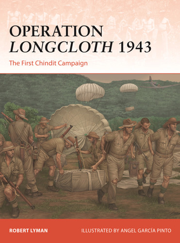 Operation Longcloth 1943 (The First Chindit Campaign) by Robert Lyman, Angel García Pinto, 9781472872937