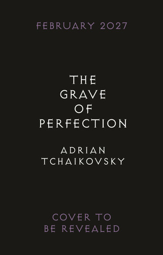 The Grave of Perfection (The Concluding Volume in the Tyrant Philosophers Quintet) by Adrian Tchaikovsky, 9781035915040
