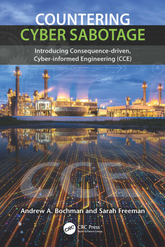 Countering Cyber Sabotage (Introducing Consequence-Driven, Cyber-Informed Engineering (CCE)) by Andrew A. Bochman, Sarah Freeman, 9780367673710