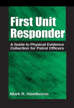 First Unit Responder (A Guide to Physical Evidence Collection for Patrol Officers) by Mark R. Hawthorne, 9780849300233