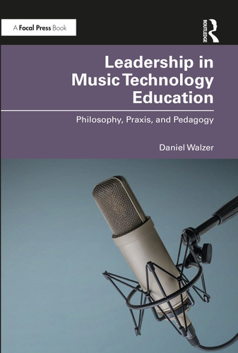 Leadership in Music Technology Education (Philosophy, Praxis, and Pedagogy) by Daniel Walzer, 9780367715359