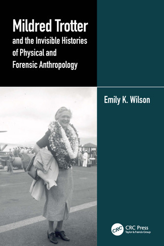 Mildred Trotter and the Invisible Histories of Physical and Forensic Anthropology by Emily Wilson, 9781032180892