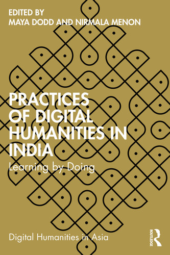 Practices of Digital Humanities in India (Learning by Doing) by Maya Dodd, Nirmala Menon, 9781032350882