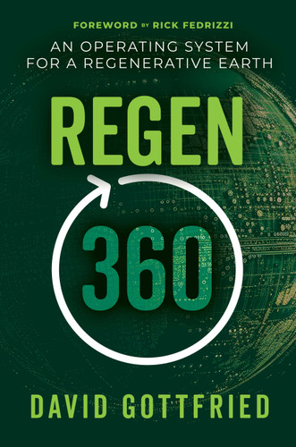 Regen360 (An Operating System for a Regenerative Earth) by David Gottfried, Rick Fedrizzi, 9798895741368