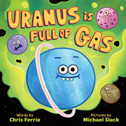 Uranus Is Full of Gas (Farty Facts about the Cheekiest Planet in the Solar System) by Chris Ferrie, Michael Slack, 9781464249006