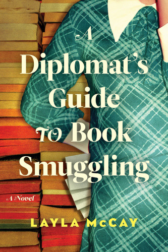 A Diplomat's Guide to Book Smuggling (A Novel) by Layla McCay, 9781628865912