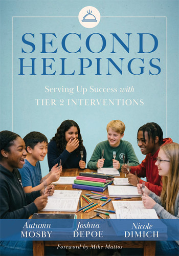 Second Helpings (Serving Up Success With Tier 2 Interventions (Proven Tier 2 strategies to ensure every student thrives)) by Autumn Mosby, Joshua Depoe, Nicole Dimich, Mike Mattos, 9798893740479