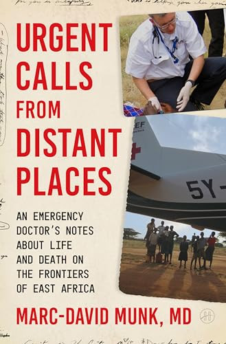 Urgent Calls from Distant Places (An Emergency Doctor's Notes About Life and Death on the Frontiers of East Africa) by Marc-David Munk, 9780063567641