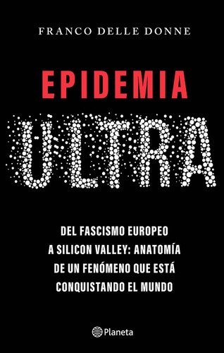 Epidemia ultra. Del fascismo europeo a Silicon Valley: Anatomía de un fenómeno que está conquistando el mundo / The Far-Right Epidemic (Spanish Edition) by Franco Delle Donne, 9786073941266