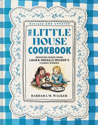 The Little House Cookbook: Full-Color Edition (Frontier Foods from Laura Ingalls Wilder's Classic Stories) by Barbara M. Walker, Garth Williams, 9780062470799