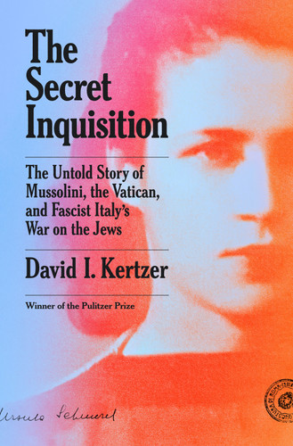 The Secret Inquisition (The Untold Story of Mussolini, the Vatican, and Fascist Italy's War on the Jews) by David I. Kertzer, 9780593978719