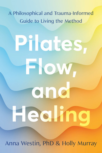 Pilates, Flow, and Trauma by Anna Westin, PhD, Holly Murray, 9798889842019