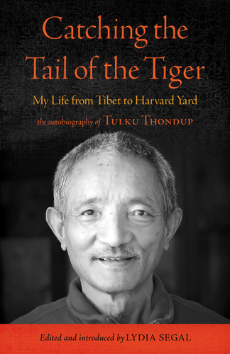 Catching the Tail of the Tiger (My Life from Tibet to Harvard Yard) by Tulku Thondup, Lydia Segal, Lydia Segal, 9781645475323