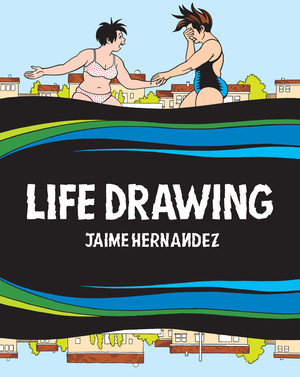 Life Drawing (A Love and Rockets Collection) by Jaime Hernandez, 9798875000492