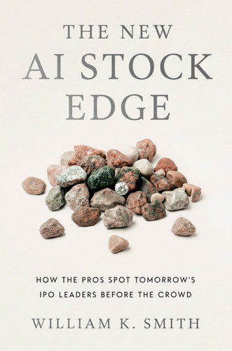 The New AI Stock Edge (How the Pros Spot Tomorrow's IPO Leaders Before the Crowd) by William K. Smith, 9798886455359