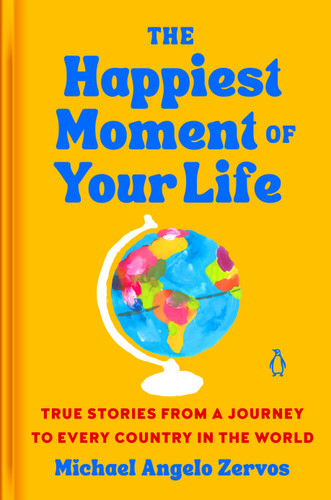 The Happiest Moment of Your Life (True Stories from a Journey to Every Country in the World) by Michael Angelo Zervos, 9780593995044