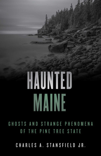 Haunted Maine (Ghosts and Strange Phenomena of the Pine Tree State) by Charles A. Stansfield, 9781493045808