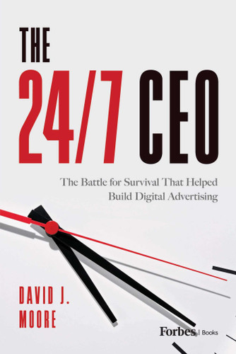 The 24/7 CEO (The Battle for Survival That Helped Build Digital Advertising) by David J. Moore, 9798887508436