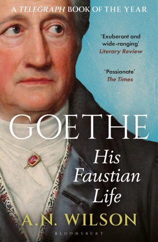 Goethe (His Faustian Life - The Extraordinary Story of Modern Germany, a Troubled Genius and the Poem that Made Our World) by A. N. Wilson, 9781399435598