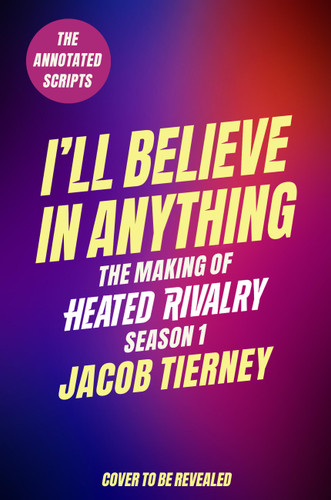 I'll Believe in Anything (The Making of Heated Rivalry Season 1 (The Annotated Scripts)) by Jacob Tierney, 9780316613941