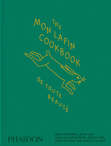 The Mon Lapin Cookbook: De Toute Beauté (From Montreal, With Love) by Marc-Olivier Frappier, Jessica Noel, Vanya Filipovic, Mireille Silcoff, Riad Nasr, 9781837292639