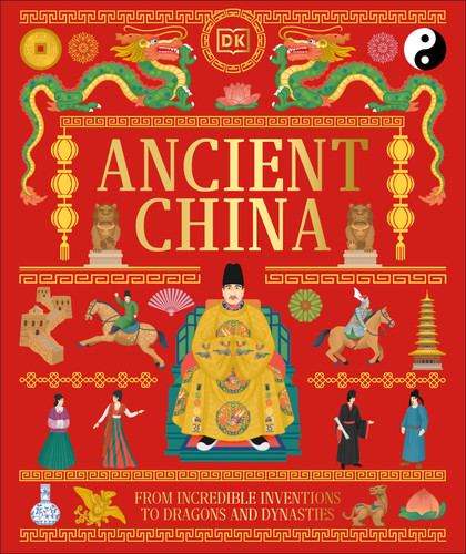 Ancient China (From Incredible Inventions to Dragons and Dynasties) by DK, 9798217315444