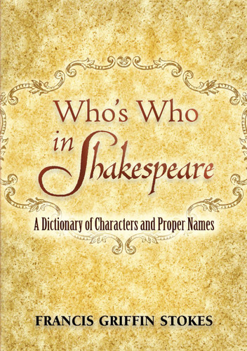 Who's Who in Shakespeare (A Dictionary of Characters and Proper Names) by Francis Griffin Stokes, 9780486454580